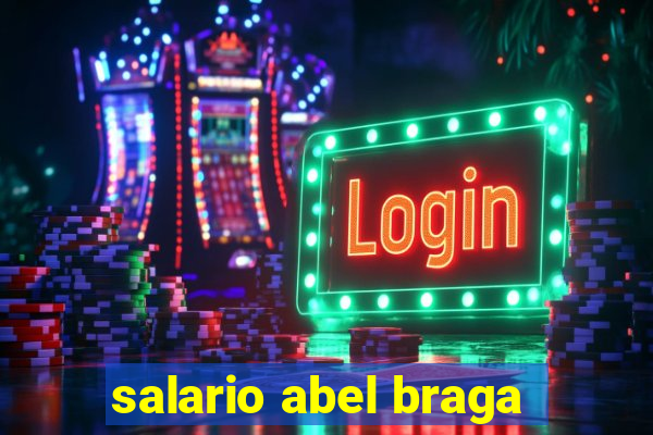 salario abel braga